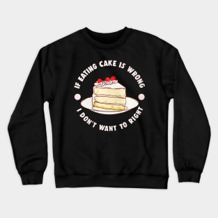 If Eating Cake Is Wrong Crewneck Sweatshirt